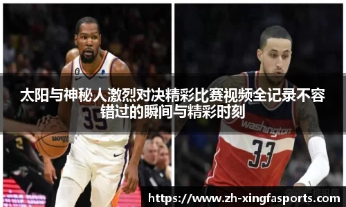 太阳与神秘人激烈对决精彩比赛视频全记录不容错过的瞬间与精彩时刻